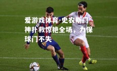 爱游戏体育-史农斯门神扑救惊艳全场，力保球门不失