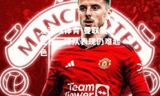 爱游戏体育-曼联新帅上任，球队表现仍难起色
