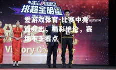 爱游戏体育-比赛中亮点频出，精彩绝伦，赛场不乏看点
