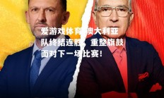 爱游戏体育-澳大利亚队终结连胜，重整旗鼓面对下一场比赛！