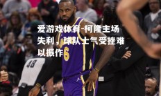 爱游戏体育-柯隆主场失利，球队士气受挫难以振作