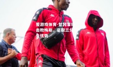 爱游戏体育-甘冈客场击败梅斯，豪取三分领先优势