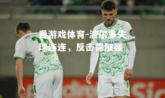 爱游戏体育-波尔多失球连连，反击需加强