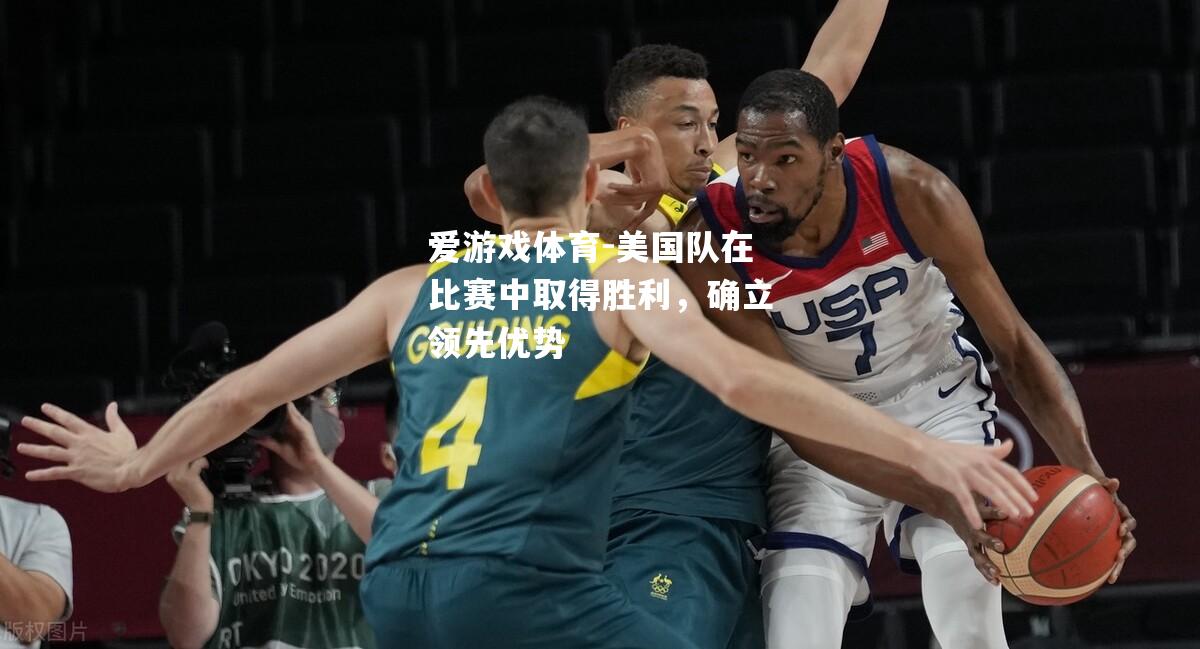 美国队在比赛中取得胜利，确立领先优势