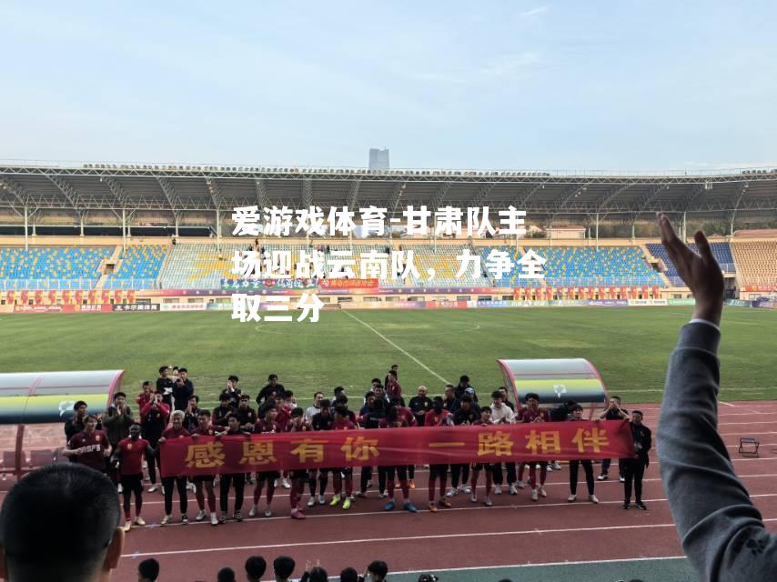 甘肃队主场迎战云南队，力争全取三分