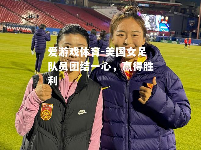 美国女足队员团结一心，赢得胜利